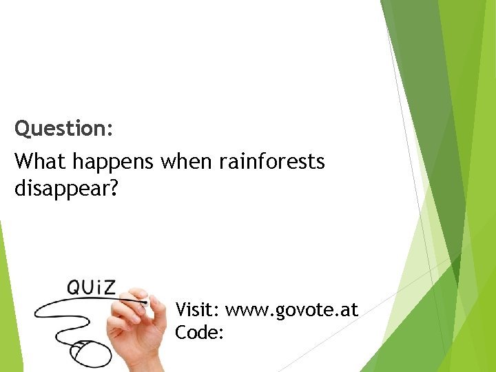 Question: What happens when rainforests disappear? Visit: www. govote. at Code: 