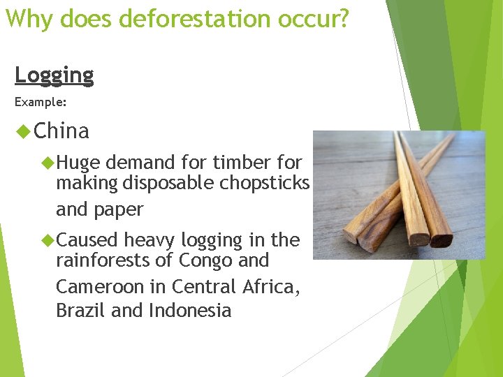 Why does deforestation occur? Logging Example: China Huge demand for timber for making disposable