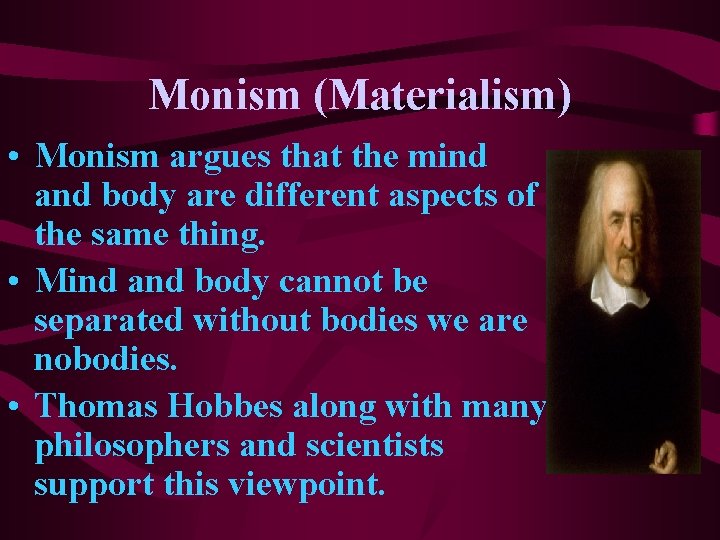 Monism (Materialism) • Monism argues that the mind and body are different aspects of