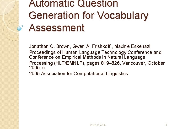 Automatic Question Generation for Vocabulary Assessment Jonathan C. Brown, Gwen A. Frishkoff , Maxine