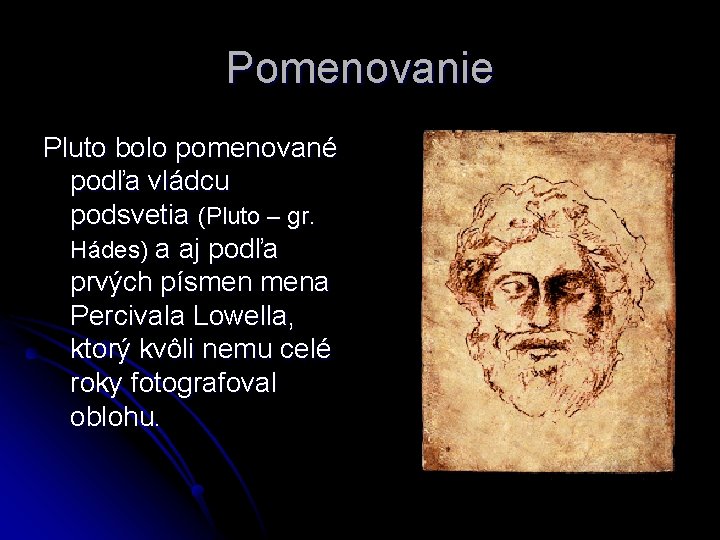 Pomenovanie Pluto bolo pomenované podľa vládcu podsvetia (Pluto – gr. Hádes) a aj podľa