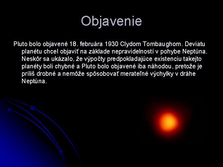 Objavenie Pluto bolo objavené 18. februára 1930 Clydom Tombaughom. Deviatu planétu chcel objaviť na