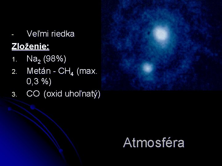 Veľmi riedka Zloženie: 1. Na 2 (98%) 2. Metán - CH 4 (max. 0,