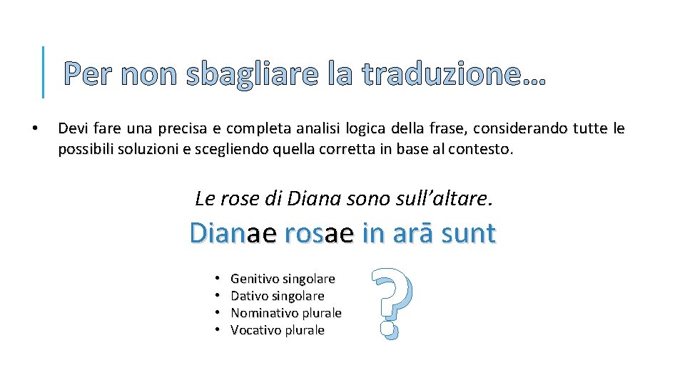 Per non sbagliare la traduzione… • Devi fare una precisa e completa analisi logica