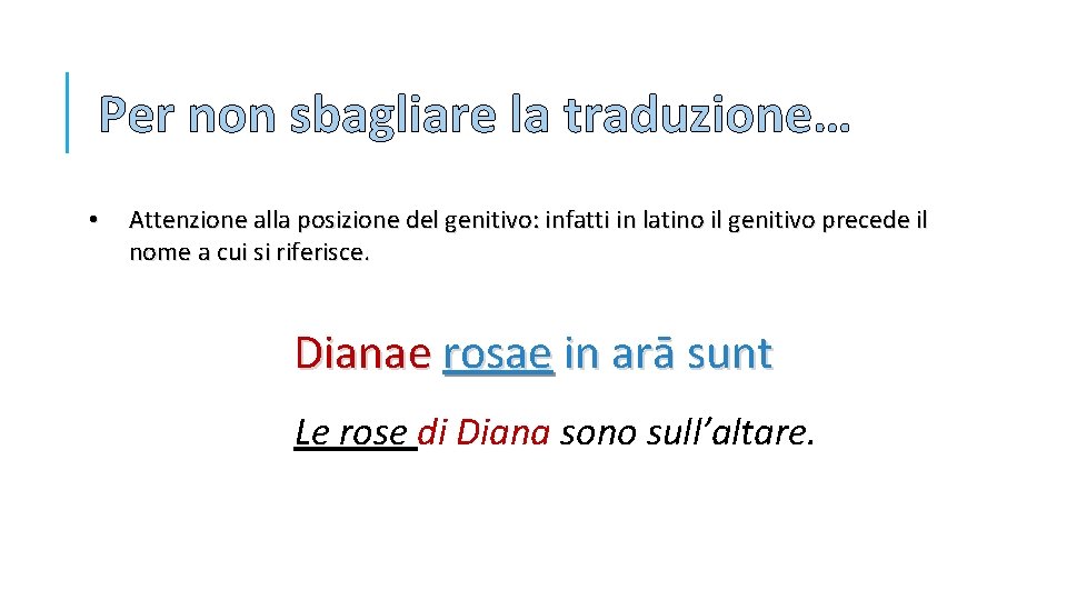 Per non sbagliare la traduzione… • Attenzione alla posizione del genitivo: infatti in latino