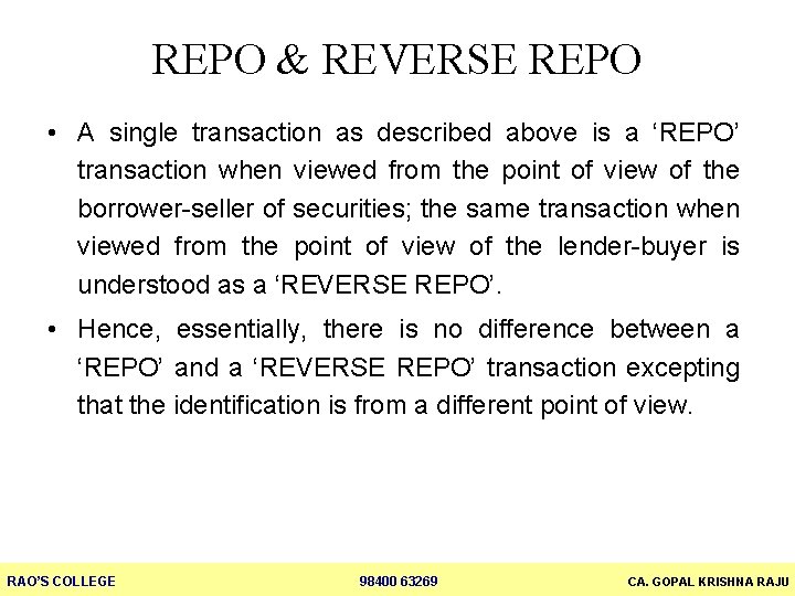 REPO & REVERSE REPO • A single transaction as described above is a ‘REPO’