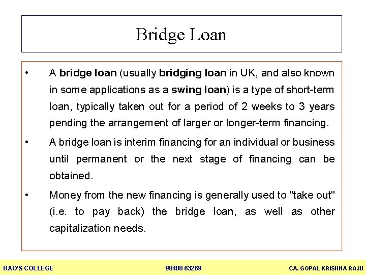 Bridge Loan • A bridge loan (usually bridging loan in UK, and also known