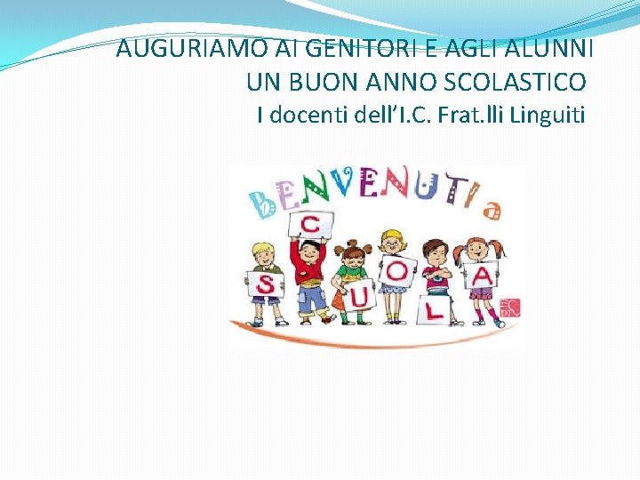 AUGURIAMO AI GENITORI E AGLI ALUNNI UN BUON ANNO SCOLASTICO I docenti dell’I. C.