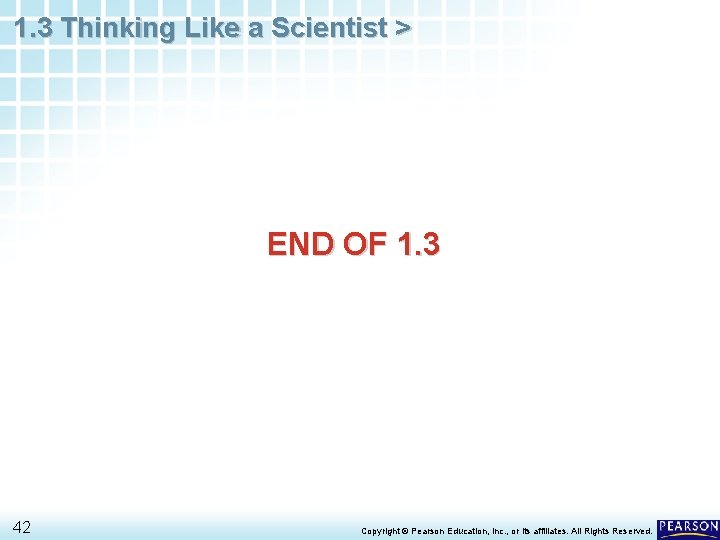 1. 3 Thinking Like a Scientist > END OF 1. 3 42 Copyright ©