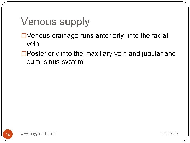 Venous supply �Venous drainage runs anteriorly into the facial vein. �Posteriorly into the maxillary Venous supply �Venous drainage runs anteriorly into the facial vein. �Posteriorly into the maxillary