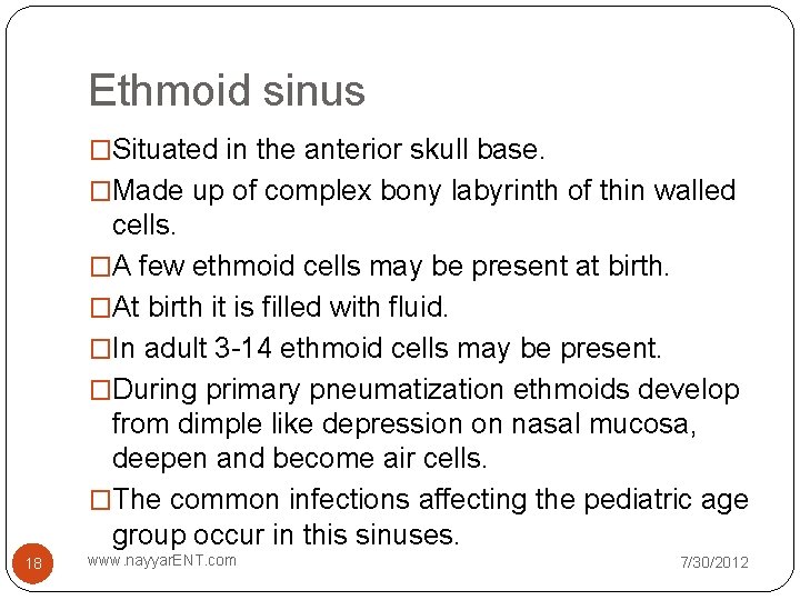 Ethmoid sinus �Situated in the anterior skull base. �Made up of complex bony labyrinth Ethmoid sinus �Situated in the anterior skull base. �Made up of complex bony labyrinth