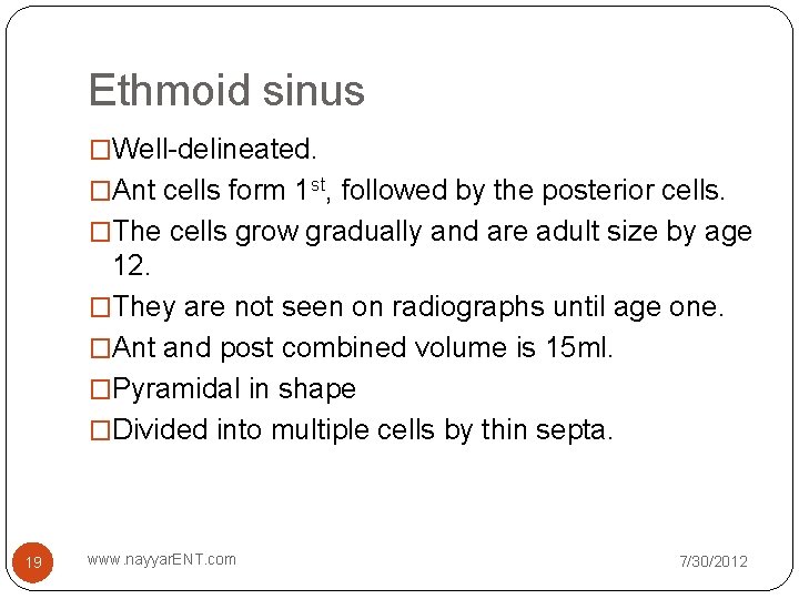 Ethmoid sinus �Well-delineated. �Ant cells form 1 st, followed by the posterior cells. �The Ethmoid sinus �Well-delineated. �Ant cells form 1 st, followed by the posterior cells. �The