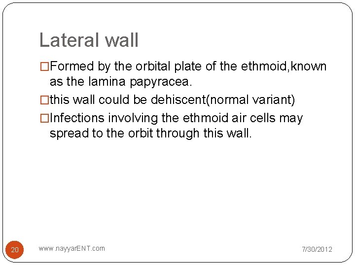 Lateral wall �Formed by the orbital plate of the ethmoid, known as the lamina Lateral wall �Formed by the orbital plate of the ethmoid, known as the lamina