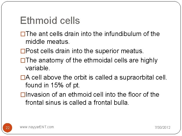 Ethmoid cells �The ant cells drain into the infundibulum of the middle meatus. �Post Ethmoid cells �The ant cells drain into the infundibulum of the middle meatus. �Post