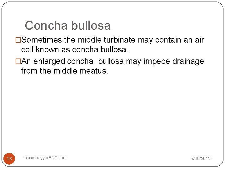 Concha bullosa �Sometimes the middle turbinate may contain an air cell known as concha Concha bullosa �Sometimes the middle turbinate may contain an air cell known as concha