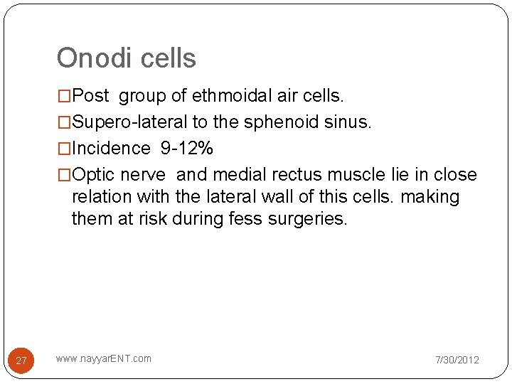 Onodi cells �Post group of ethmoidal air cells. �Supero-lateral to the sphenoid sinus. �Incidence Onodi cells �Post group of ethmoidal air cells. �Supero-lateral to the sphenoid sinus. �Incidence