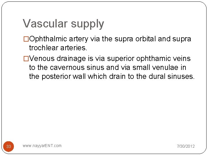 Vascular supply �Ophthalmic artery via the supra orbital and supra trochlear arteries. �Venous drainage Vascular supply �Ophthalmic artery via the supra orbital and supra trochlear arteries. �Venous drainage