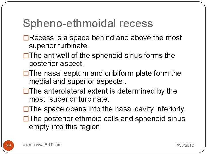 Spheno-ethmoidal recess �Recess is a space behind above the most superior turbinate. �The ant Spheno-ethmoidal recess �Recess is a space behind above the most superior turbinate. �The ant