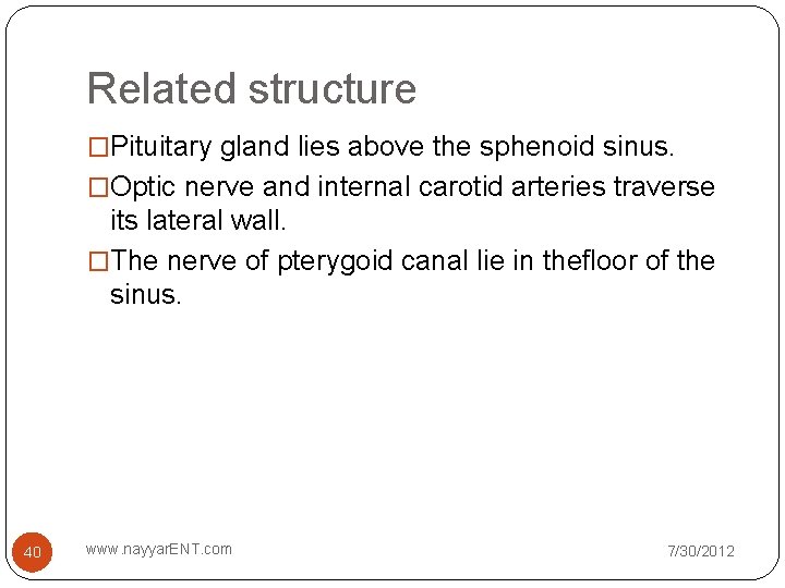 Related structure �Pituitary gland lies above the sphenoid sinus. �Optic nerve and internal carotid Related structure �Pituitary gland lies above the sphenoid sinus. �Optic nerve and internal carotid