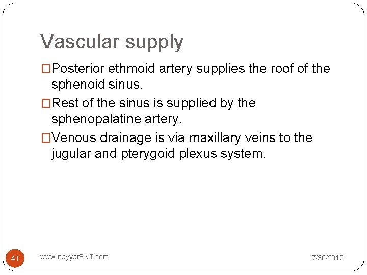 Vascular supply �Posterior ethmoid artery supplies the roof of the sphenoid sinus. �Rest of Vascular supply �Posterior ethmoid artery supplies the roof of the sphenoid sinus. �Rest of