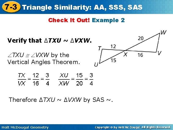 7 -3 Triangle Similarity: AA, SSS, SAS Check It Out! Example 2 Verify that