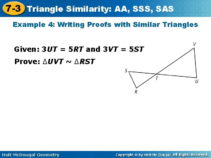 7 -3 Triangle Similarity: AA, SSS, SAS Example 4: Writing Proofs with Similar Triangles