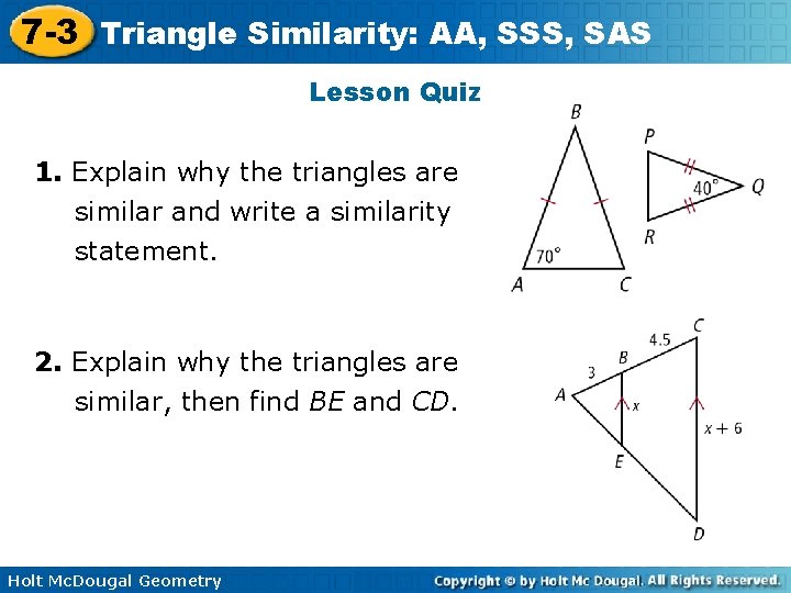 7 -3 Triangle Similarity: AA, SSS, SAS Lesson Quiz 1. Explain why the triangles