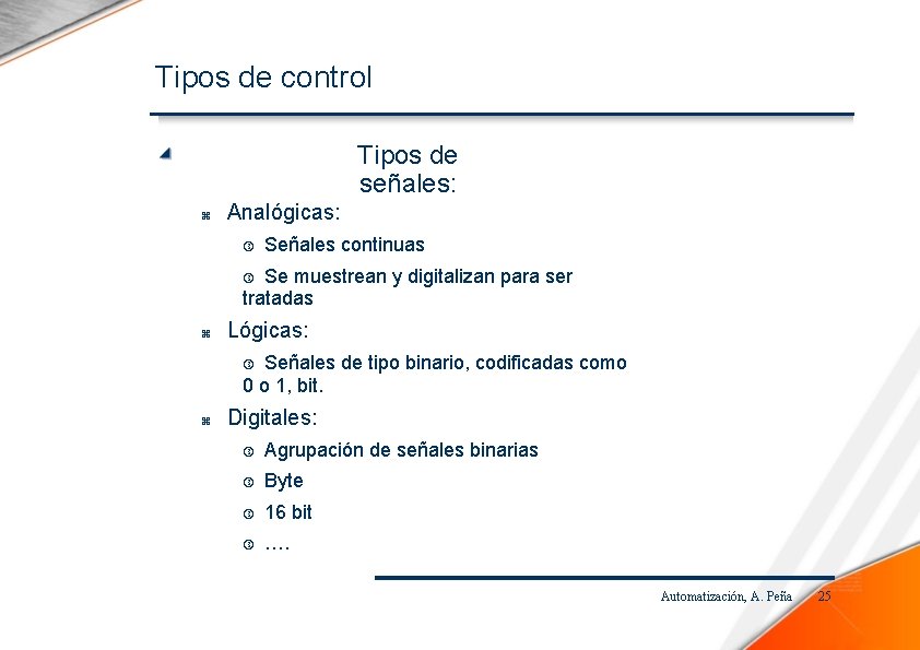 Tipos de control Tipos de señales: Analógicas: Señales continuas Se muestrean y digitalizan para