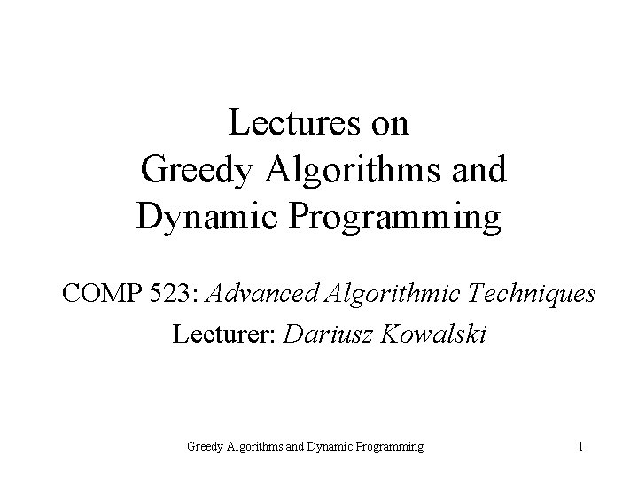Lectures on Greedy Algorithms and Dynamic Programming COMP 523: Advanced Algorithmic Techniques Lecturer: Dariusz