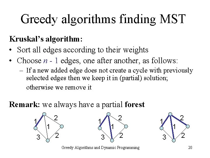 Greedy algorithms finding MST Kruskal’s algorithm: • Sort all edges according to their weights