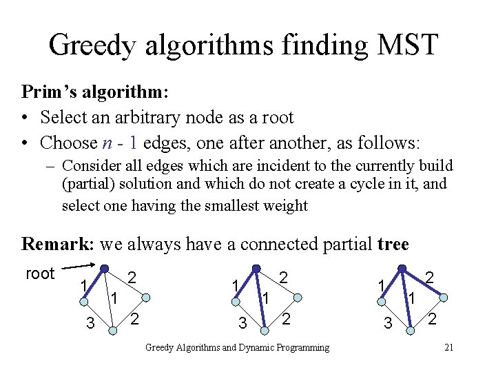 Greedy algorithms finding MST Prim’s algorithm: • Select an arbitrary node as a root