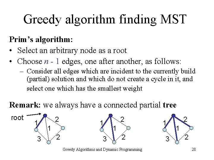 Greedy algorithm finding MST Prim’s algorithm: • Select an arbitrary node as a root