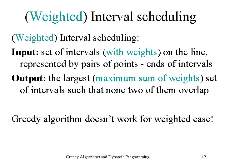 (Weighted) Interval scheduling: Input: set of intervals (with weights) on the line, represented by