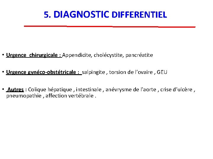 5. DIAGNOSTIC DIFFERENTIEL • Urgence chirurgicale : Appendicite, cholécystite, pancréatite • Urgence gynéco-obstétricale :