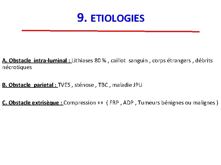 9. ETIOLOGIES A. Obstacle intra-luminal : Lithiases 80 % , caillot sanguin , corps