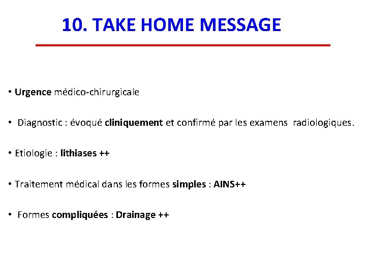 10. TAKE HOME MESSAGE • Urgence médico-chirurgicale • Diagnostic : évoqué cliniquement et confirmé