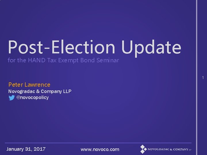 Post-Election Update for the HAND Tax Exempt Bond Seminar 1 Peter Lawrence Novogradac &