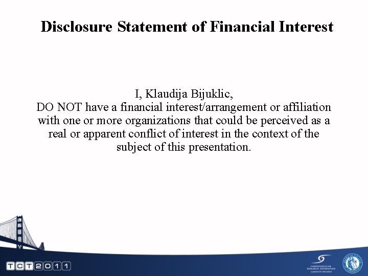 Disclosure Statement of Financial Interest I, Klaudija Bijuklic, DO NOT have a financial interest/arrangement