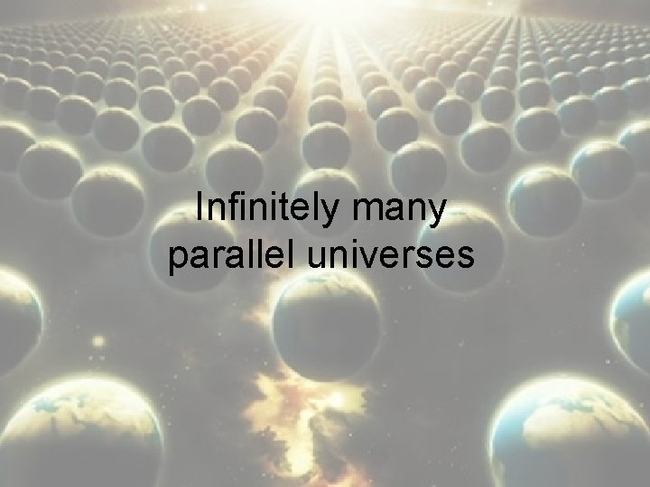 Infinitely many parallel universes 