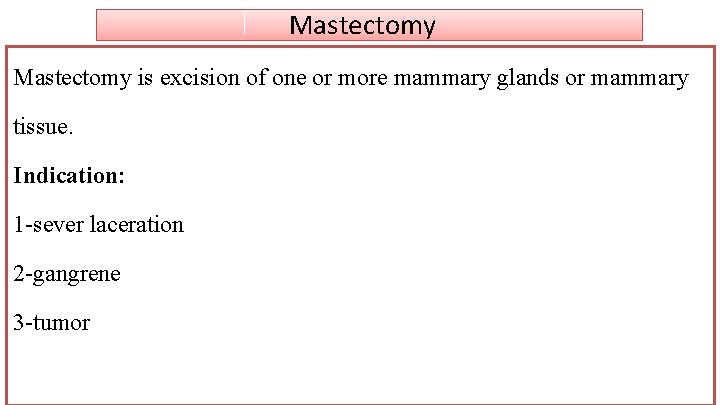 Mastectomy is excision of one or more mammary glands or mammary tissue. Indication: 1