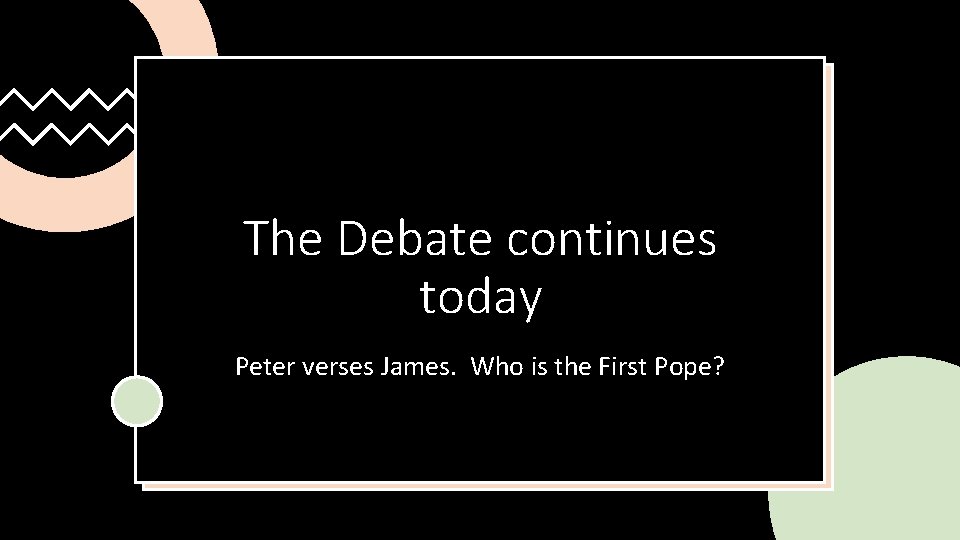 The Debate continues today Peter verses James. Who is the First Pope? 