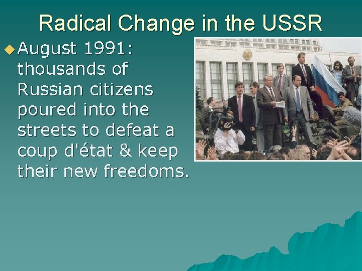 Radical Change in the USSR August 1991: thousands of Russian citizens poured into the