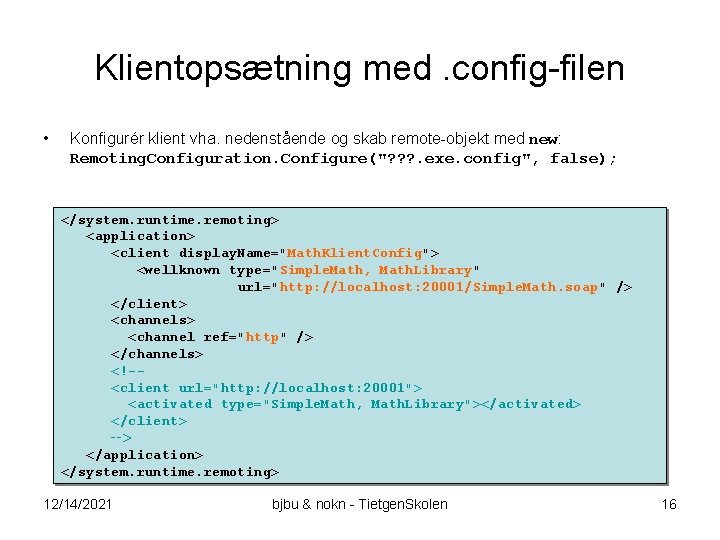 Klientopsætning med. config-filen • Konfigurér klient vha. nedenstående og skab remote-objekt med new: Remoting.