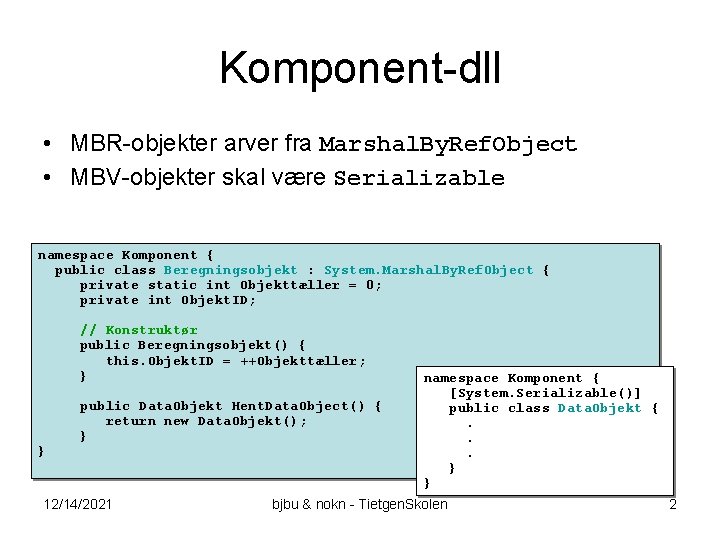 Komponent-dll • MBR-objekter arver fra Marshal. By. Ref. Object • MBV-objekter skal være Serializable