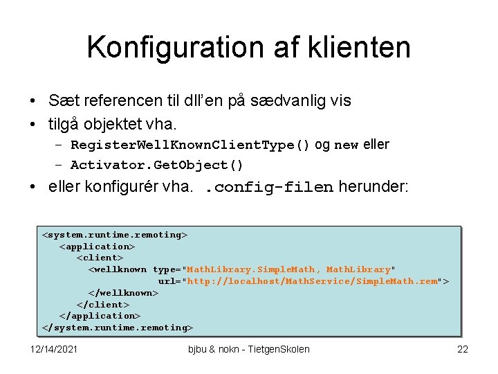 Konfiguration af klienten • Sæt referencen til dll’en på sædvanlig vis • tilgå objektet