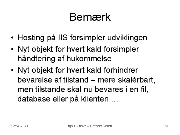 Bemærk • Hosting på IIS forsimpler udviklingen • Nyt objekt for hvert kald forsimpler