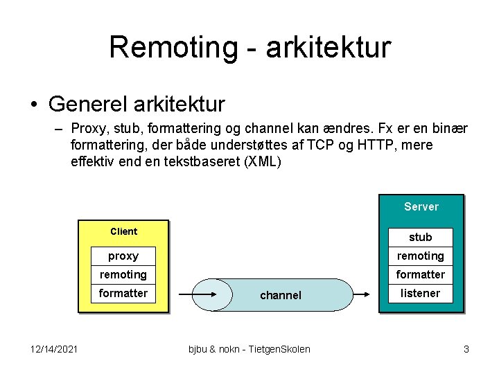 Remoting - arkitektur • Generel arkitektur – Proxy, stub, formattering og channel kan ændres.