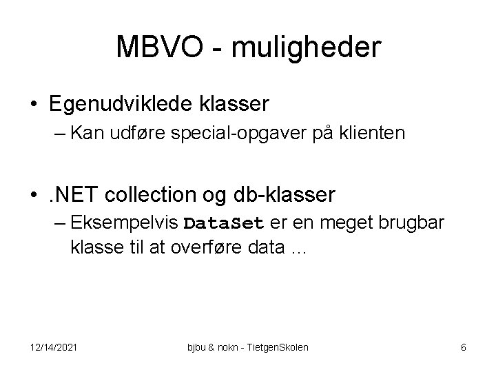 MBVO - muligheder • Egenudviklede klasser – Kan udføre special-opgaver på klienten • .