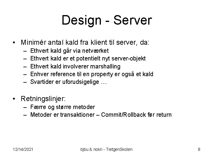 Design - Server • Minimér antal kald fra klient til server, da: – –