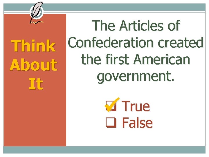 The Articles of Confederation created Think the first American About government. It True False